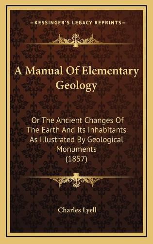 A Manual of Elementary Geology: Or the Ancient Changes of the Earth and Its Inhabitants as Illustrated by Geological Monuments (1857)