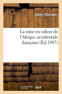 Cover image for La Mise En Valeur de l'Afrique Occidentale Francaise