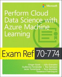 Cover image for Exam Ref 70-774 Perform Cloud Data Science with Azure Machine Learning