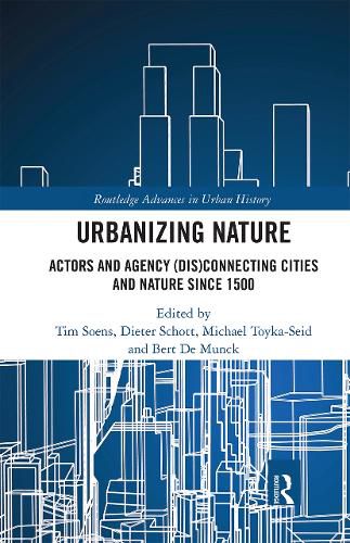 Cover image for Urbanizing Nature: Actors and Agency (Dis)Connecting Cities and Nature Since 1500