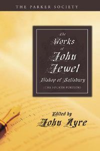 Cover image for The Works of John Jewel, Bishop of Salisbury: The Fourth Portion