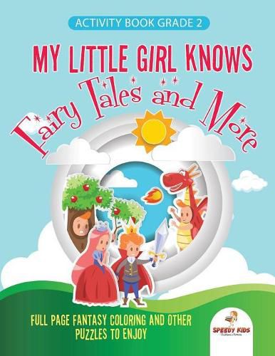 Activity Book Grade 2. My Little Girl Knows Fairytales and More. Full Page Fantasy Coloring and Other Puzzles to Enjoy. Coloring Activity Book Age 7-9