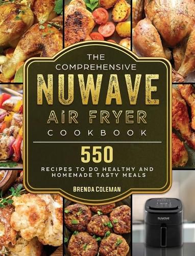 Cover image for The Comprehensive NuWave Air Fryer Cookbook: 550 Recipes to do Healthy and Homemade Tasty Meals