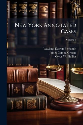 New York Annotated Cases: Selected from the Current Decisions of the New York Courts, Volume 4