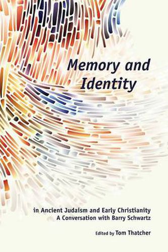 Cover image for Memory and Identity in Ancient Judaism and Early Christianity: A Conversation with Barry Schwartz