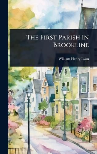 Cover image for The First Parish In Brookline