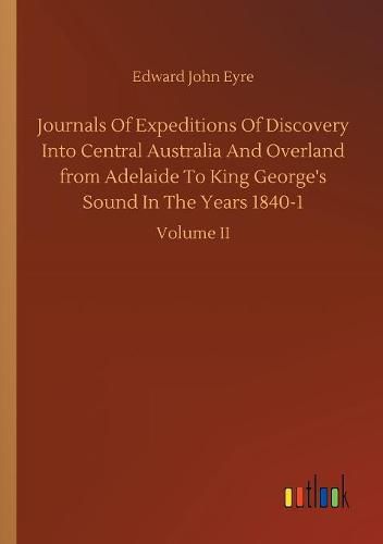 Cover image for Journals Of Expeditions Of Discovery Into Central Australia And Overland from Adelaide To King George's Sound In The Years 1840-1