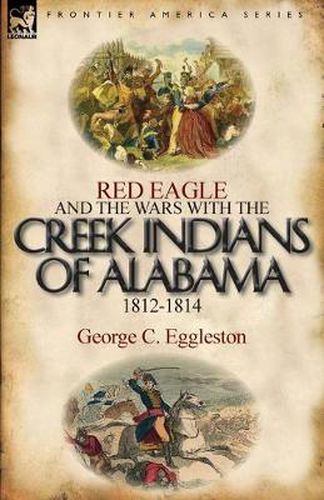 Cover image for Red Eagle and the Wars with the Creek Indians of Alabama 1812-1814