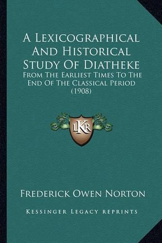 Cover image for A Lexicographical and Historical Study of Diatheke: From the Earliest Times to the End of the Classical Period (1908)