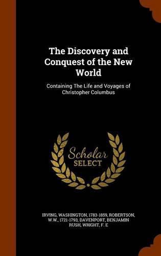 The Discovery and Conquest of the New World: Containing the Life and Voyages of Christopher Columbus