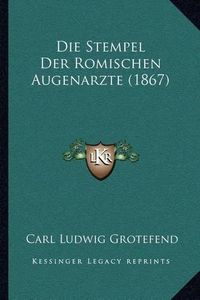 Cover image for Die Stempel Der Romischen Augenarzte (1867)