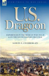 Cover image for U. S. Dragoon: Experiences in the Mexican War 1846-48 and on the South Western Frontier