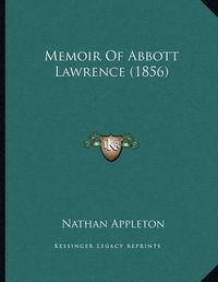 Cover image for Memoir of Abbott Lawrence (1856)