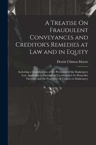 Cover image for A Treatise On Fraudulent Conveyances and Creditor's Remedies at Law and in Equity