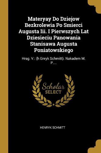 Cover image for Materyay Do Dziejow Bezkrolewia Po Smierci Augusta Iii. I Pierwszych Lat Dziesieciu Panowania Stanisawa Augusta Poniatowskiego