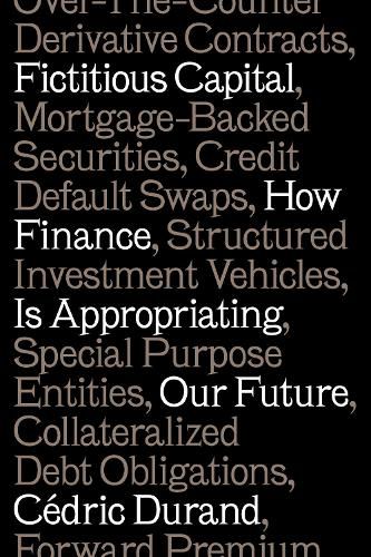 Fictitious Capital: How Finance Is Appropriating Our Future