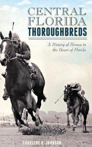 Cover image for Central Florida Thoroughbreds: A History of Horses in the Heart of Florida
