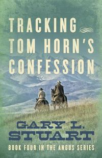 Cover image for Tracking Tom Horn's Confession: Book Four in the Angus Series