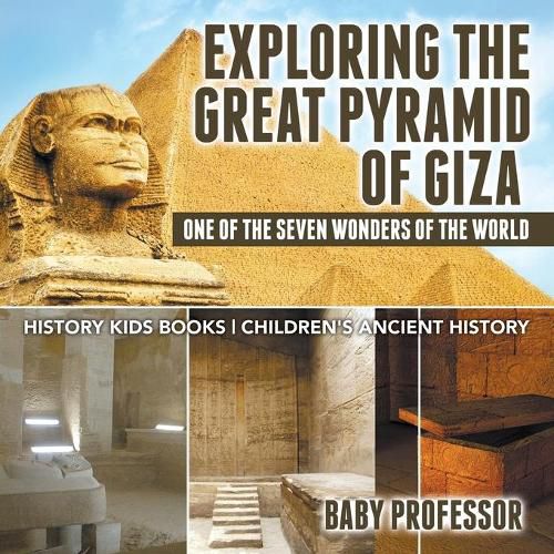 Cover image for Exploring The Great Pyramid of Giza: One of the Seven Wonders of the World - History Kids Books Children's Ancient History