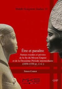 Cover image for Etre et paraitre, Statues royales et privees de la fin du Moyen Empire et de la Deuxieme Periode intermediaire (1850-1550 av. J.-C.)