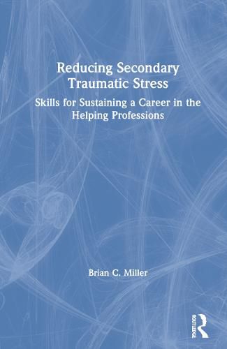 Reducing Secondary Traumatic Stress: Skills for Sustaining a Career in the Helping Professions