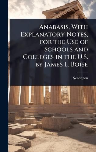 Cover image for Anabasis, With Explanatory Notes, for the Use of Schools and Colleges in the U.S. by James L. Boise