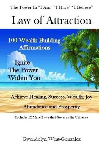 Cover image for Law of Attraction: THE POWER IN  I AM   I HAVE   I BELIEVE  100 Wealth Building Affirmations - Ignite The Power Within You