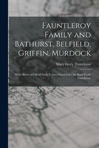 Cover image for Fauntleroy Family and Bathurst, Belfield, Griffin, Murdock: With Sketch of Life of Emily Carter Fauntleroy / by Mary Emily Fauntleroy.