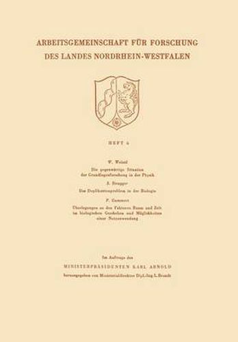 Cover image for Die Gegenwartige Situation Der Grundlagenforschung in Der Physik. Das Duplikantenproblem in Der Biologie. UEberlegungen Zu Den Faktoren Raum Und Zeit Im Biologischen Geschehen Und Moeglichkeiten Einer Nutzanwendung