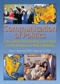 Cover image for Communication of Politics: Cross-Cultural Theory Building in the Practice of Public Relations and Political Marketing: Cross-Cultural Theory Building in the Practice of Public Relations and Political Marketing: 8th Inte