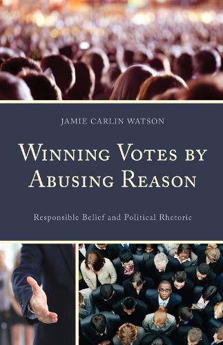 Cover image for Winning Votes by Abusing Reason: Responsible Belief and Political Rhetoric