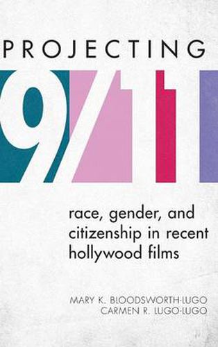 Cover image for Projecting 9/11: Race, Gender, and Citizenship in Recent Hollywood Films