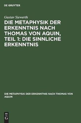 Die Metaphysik Der Erkenntnis Nach Thomas Von Aquin, Teil 1: Die Sinnliche Erkenntnis