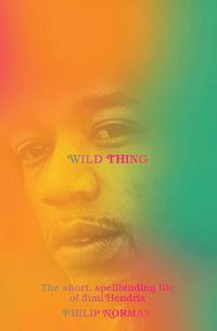 Cover image for Wild Thing: The Short, Spellbinding Life of Jimi Hendrix