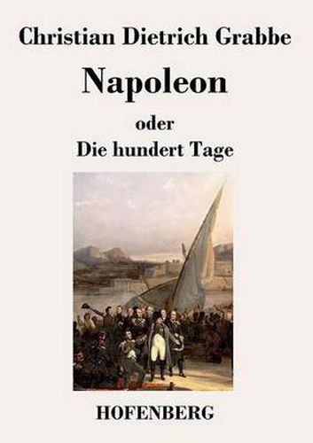 Napoleon oder Die hundert Tage: Ein Drama in funf Aufzugen