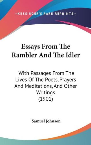 Cover image for Essays from the Rambler and the Idler: With Passages from the Lives of the Poets, Prayers and Meditations, and Other Writings (1901)