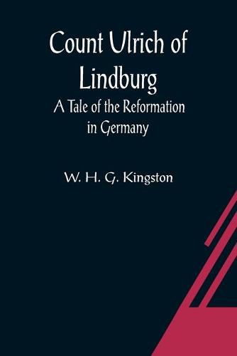 Count Ulrich of Lindburg; A Tale of the Reformation in Germany