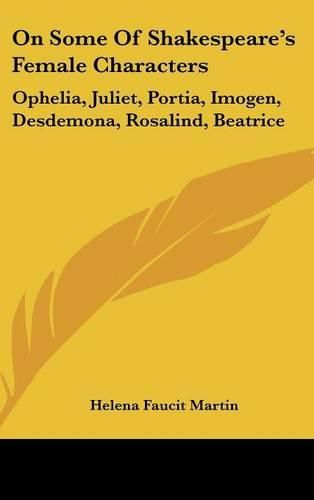 Cover image for On Some of Shakespeare's Female Characters: Ophelia, Juliet, Portia, Imogen, Desdemona, Rosalind, Beatrice