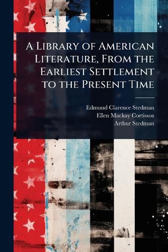 Cover image for A Library of American Literature, From the Earliest Settlement to the Present Time