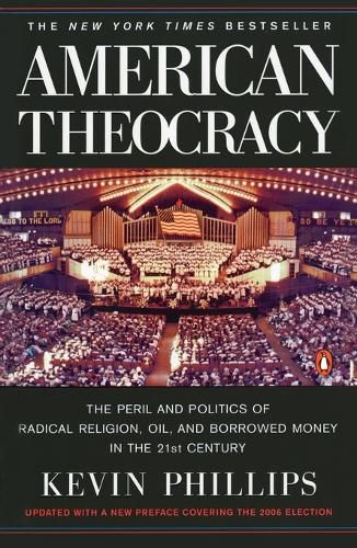 Cover image for American Theocracy: The Peril and Politics of Radical Religion, Oil, and Borrowed Money in the 21st Century