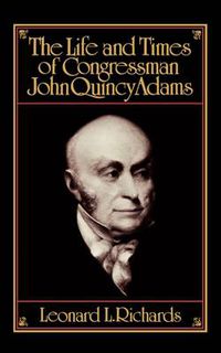 Cover image for The Life and Times of Congressman John Quincy Adams