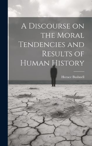 Cover image for A Discourse on the Moral Tendencies and Results of Human History