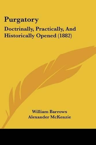 Cover image for Purgatory: Doctrinally, Practically, and Historically Opened (1882)