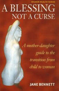 Cover image for A Blessing Not a Curse: A Mother-Daughter Guide to the Transition from Child to Woman