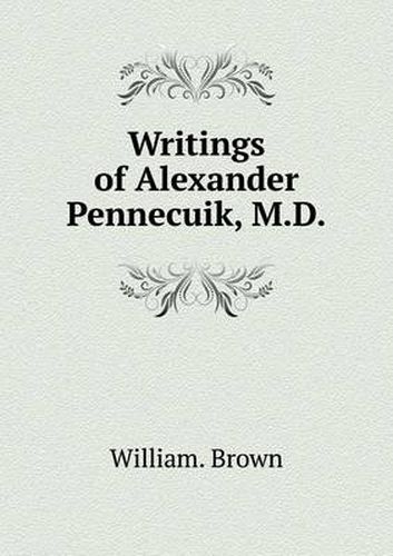 Writings of Alexander Pennecuik, M.D