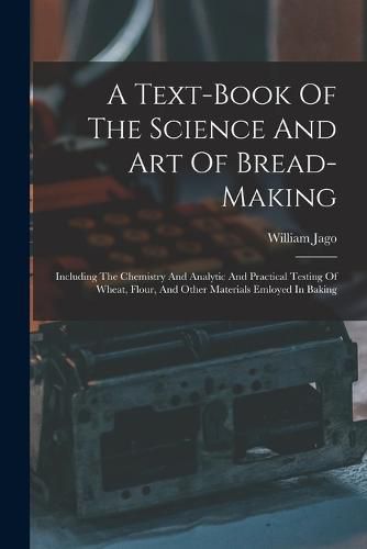 Cover image for A Text-book Of The Science And Art Of Bread-making