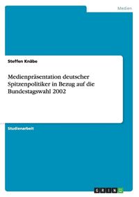 Cover image for Medienprasentation deutscher Spitzenpolitiker in Bezug auf die Bundestagswahl 2002