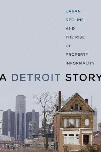 Cover image for A Detroit Story: Urban Decline and the Rise of Property Informality