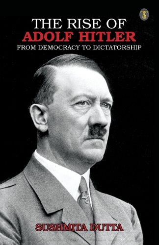 THE RISE OF ADOLF HITLER: From Democracy to Dictatorship