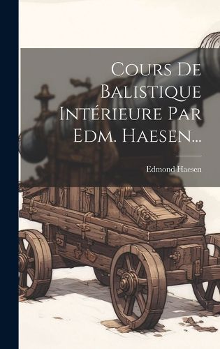 Cover image for Cours De Balistique Interieure Par Edm. Haesen...